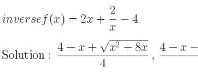 The inverse of f(x)=2x+2/x-4 is (4+x+sqrt(x^2+8x))/4 ,(4+x-sqrt(x^2+8x))/4